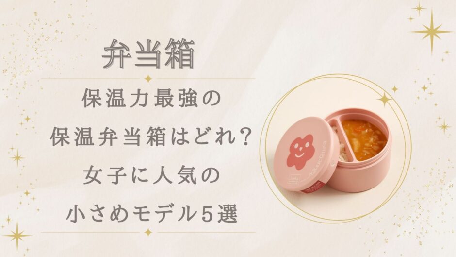 保温力最強の保温弁当箱はどれ？女子に人気の小さめモデル5選