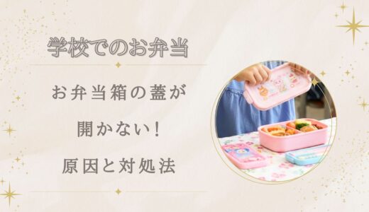 お弁当箱が学校で開かないのはなぜ？蓋が取れない原因と対処法