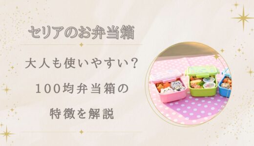 セリアのお弁当箱は大人にも使いやすい？100均弁当箱の特徴を解説